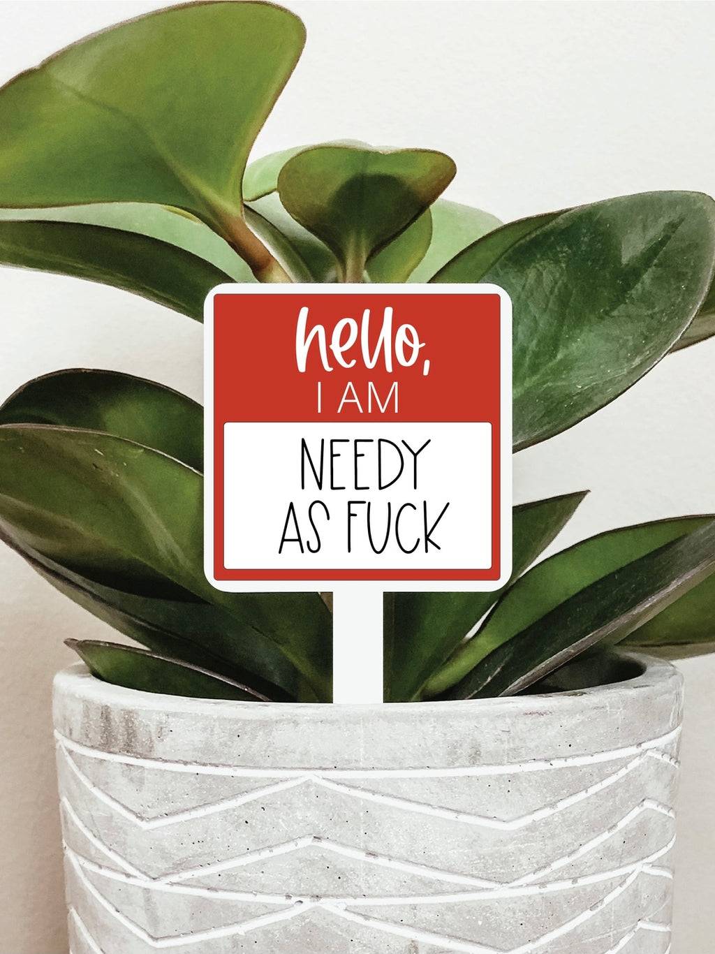 Needy As F*ck Plant Stake
